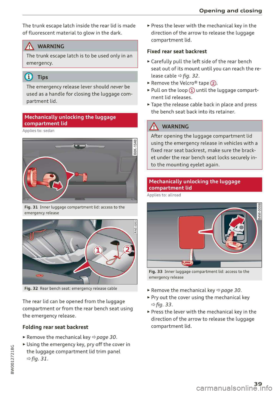 AUDI S4 2019 Service Manual 8W0012721BG
Openingandclosing
 
Thetrunkescapelatchinsidetherearlidismade>Presstheleverwiththemechanicalkeyinthe
offluorescentmaterialtoglowinthedark.directionofthearrowtoreleasetheluggage
compartment