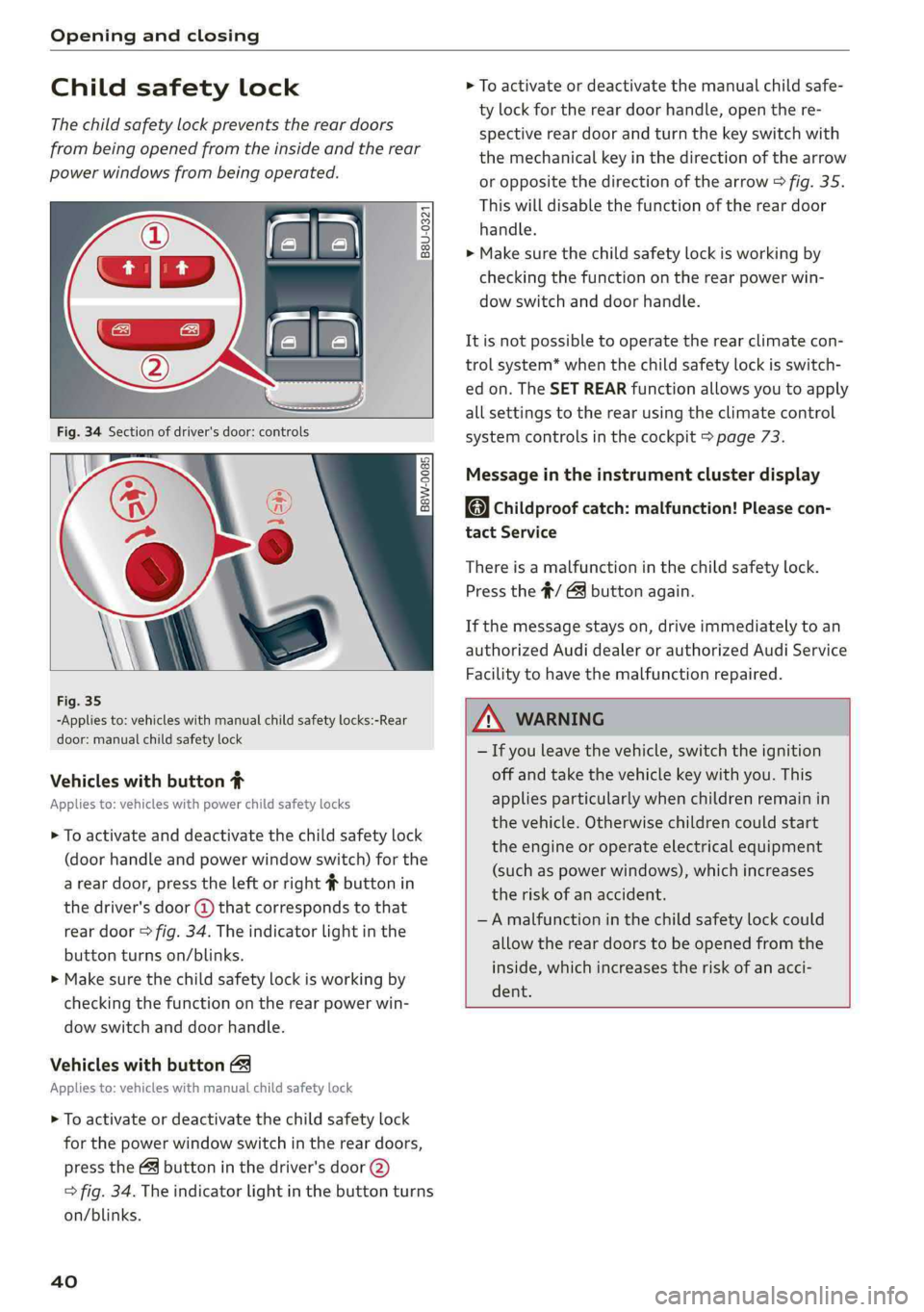 AUDI S4 2019  Owners Manual Openingandclosing
 
Childsafetylock
Thechildsafetylockpreventsthereardoors
frombeingopenedfromtheinsideandtherear
powerwindowsfrombeingoperated.
B8U-0321
 
B8W-0085 
  
Fig.35
-Appliesto:vehicleswithm