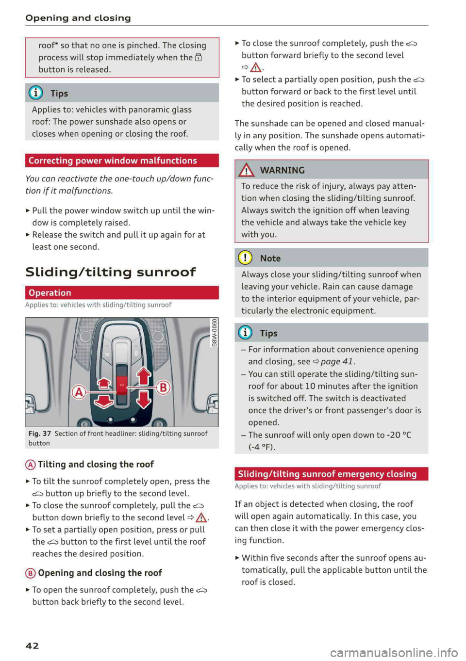 AUDI S4 2019 Service Manual Openingandclosing
 
 
roof*so thatnooneispinched.Theclosing
processwillstopimmediatelywhenthe&
buttonisreleased.
@Tips
Appliesto:vehicleswithpanoramicglass
roof:Thepowersunshadealsoopensor
closeswheno