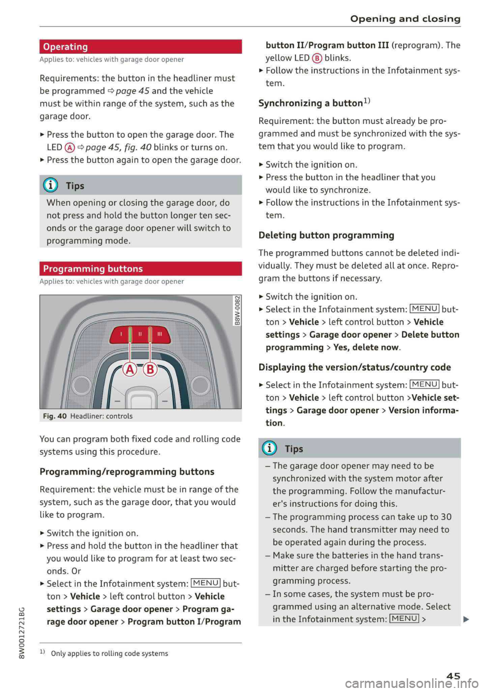 AUDI S4 2019 Service Manual 8W0012721BG
Openingandclosing
 
Operating
Appliesto:vehicleswithgaragedooropener
Requirements:thebuttonintheheadlinermust
beprogrammed=page45andthevehicle
mustbewithinrangeofthesystem, suchasthe
garag