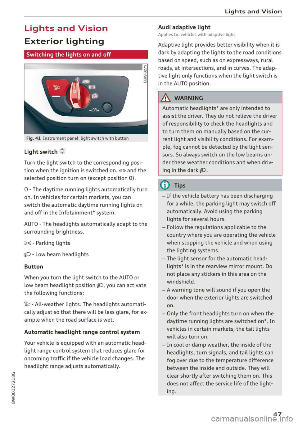 AUDI S4 2019 Service Manual 8W0012721BG
LightsandVision
 
LightsandVision
Exteriorlighting
Switchingthelightsonandoff
iSg ge
=o3
 
Fig.41Instrumentpanel:lightswitchwithbutton
Lightswitch©:
Turnthelightswitchtothecorrespondingpo