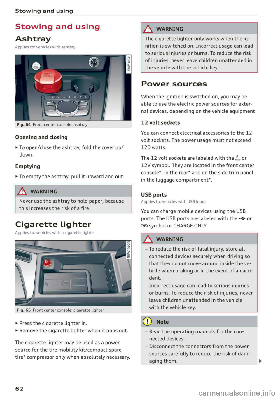 AUDI A4 2019 Owners Manual Stowingandusing
Stowingandusing
Ashtray
Appliesto:vehicleswithashtray
e 8
Ss
e
=@a
Fig.64Front centerconsole:ashtray
Openingandclosing
>To open/closetheashtray,foldthecoverup/
down.
Emptying
>Toe AUDI A4 2019 Owners Manual Stowingandusing
Stowingandusing
Ashtray
Appliesto:vehicleswithashtray
e 8
Ss
e
=@a
Fig.64Front centerconsole:ashtray
Openingandclosing
>To open/closetheashtray,foldthecoverup/
down.
Emptying
>Toe
