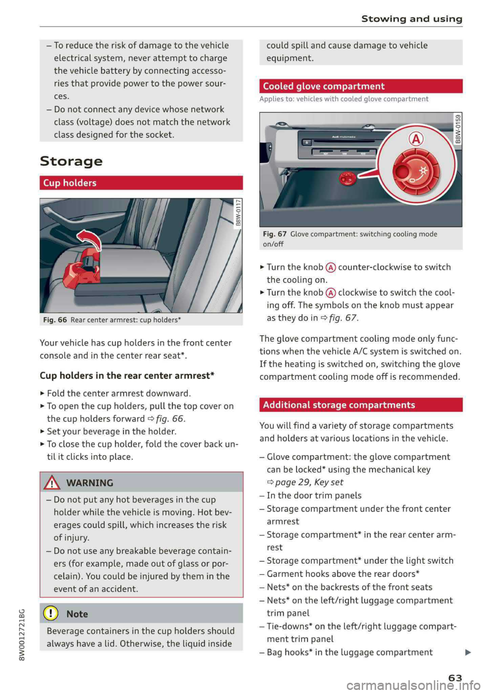 AUDI S4 2019  Owners Manual 8W0012721BG
Stowingandusing
 
—Toreducetheriskofdamagetothevehicle
electricalsystem,neverattempttocharge
thevehiclebatterybyconnectingaccesso-
riesthatprovidepowertothepowersour-
ces.
—Donotconnec