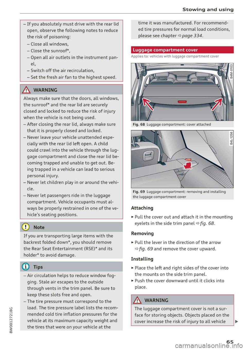AUDI A4 2019 Owners Manual 8W0012721BG
Stowingandusing
—Ifyouabsolutelymustdrivewiththerearlid
open,observethefollowingnotestoreduce
theriskofpoisoning:
—Closeallwindows,
—Closethesunroof*,
—Openallairoutletsinthein AUDI A4 2019 Owners Manual 8W0012721BG
Stowingandusing
—Ifyouabsolutelymustdrivewiththerearlid
open,observethefollowingnotestoreduce
theriskofpoisoning:
—Closeallwindows,
—Closethesunroof*,
—Openallairoutletsinthein