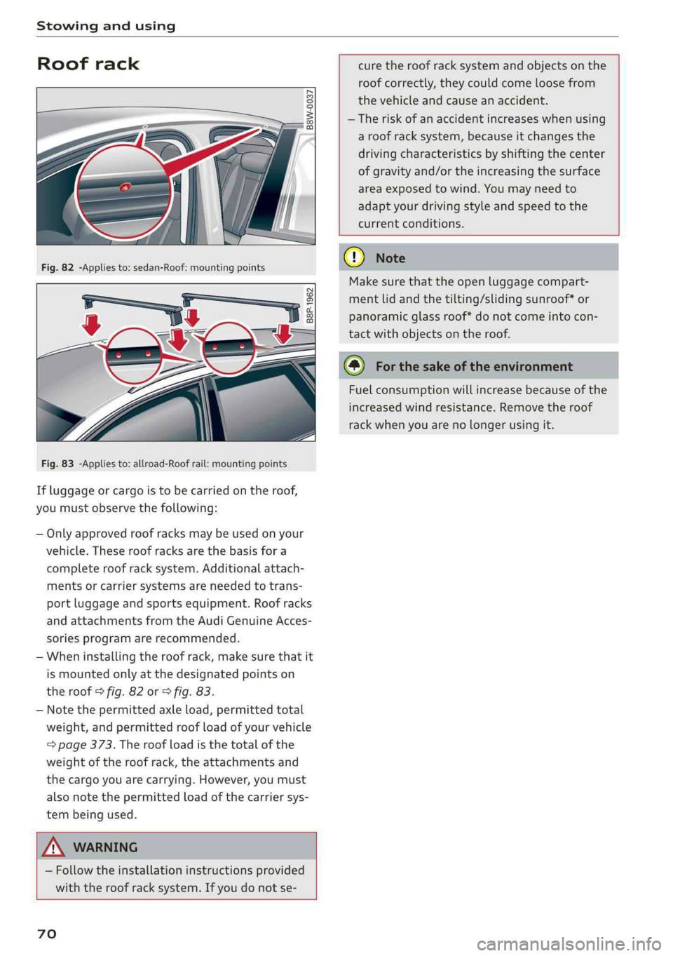 AUDI A4 2019 Manual PDF Stowingandusing
Roofrack
B8W-0037
curetheroofracksystem andobjectsonthe
roofcorrectly,theycouldcomeloosefrom
thevehicleandcauseanaccident.
—Theriskofanaccidentincreaseswhenusing
aroofracksys AUDI A4 2019 Manual PDF Stowingandusing
Roofrack
B8W-0037
curetheroofracksystem andobjectsonthe
roofcorrectly,theycouldcomeloosefrom
thevehicleandcauseanaccident.
—Theriskofanaccidentincreaseswhenusing
aroofracksys