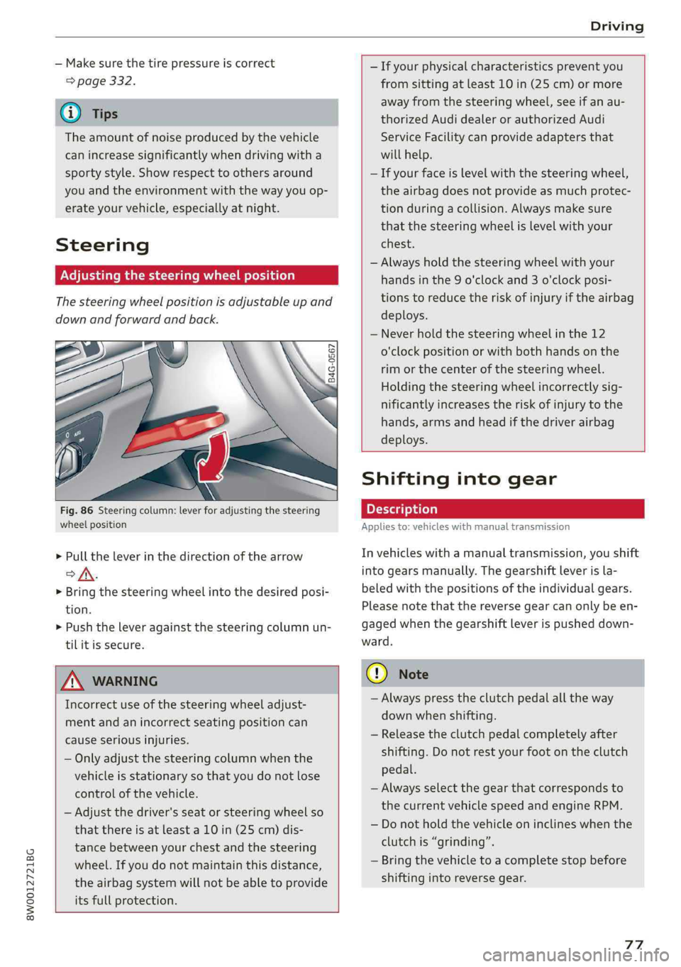 AUDI S4 2019  Owners Manual 8W0012721BG
Driving
 
— Makesurethetirepressureiscorrect
>page332.
G)Tips
Theamountofnoiseproducedbythevehicle
canincreasesignificantlywhendrivingwitha
sportystyle.Showrespecttoothersaround
you and
