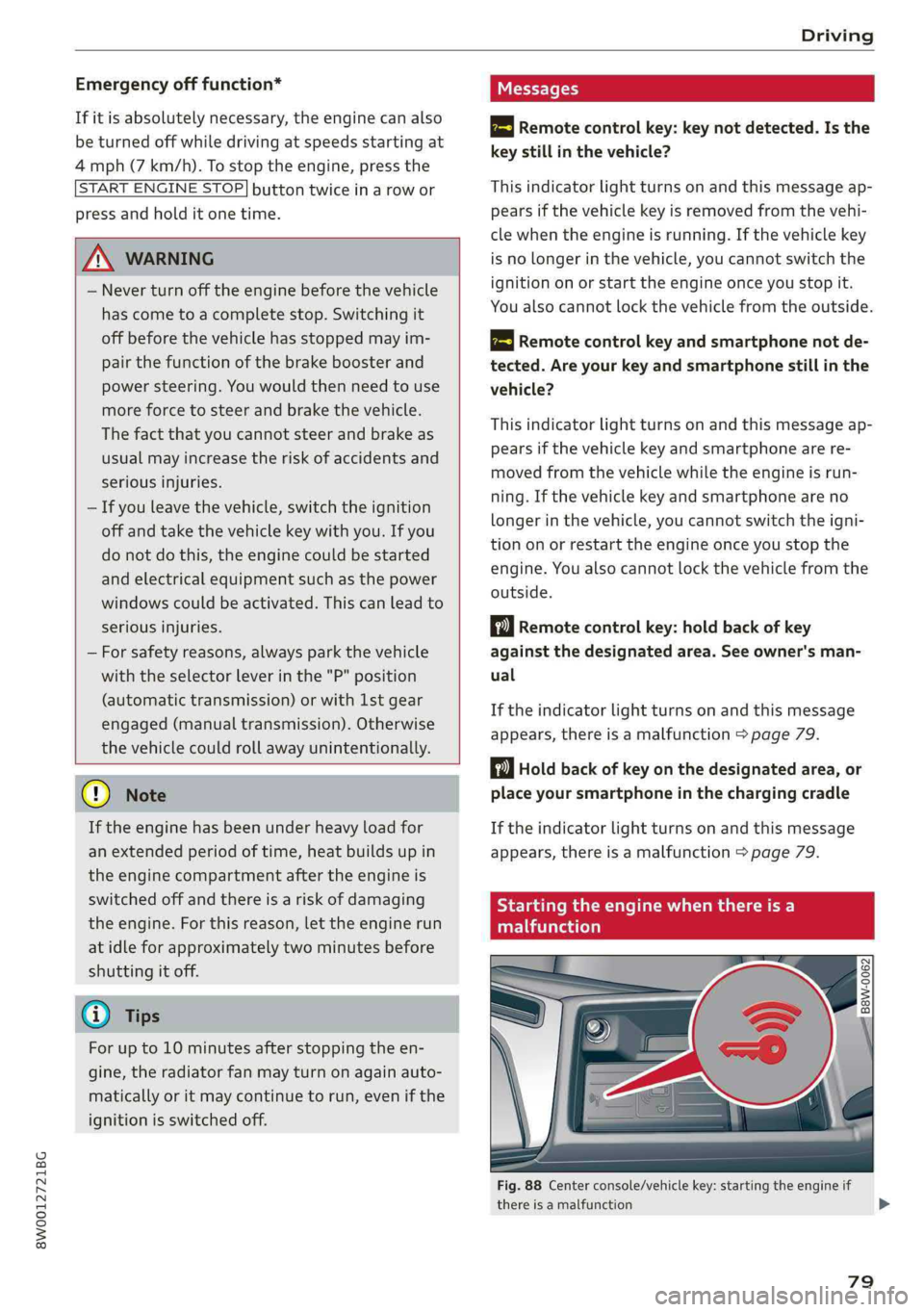 AUDI A4 2019  Owners Manual 8W0012721BG
Driving
 
Emergencyofffunction*
Ifitisabsolutelynecessary,theenginecanalso
beturnedoffwhiledrivingatspeedsstartingat
4mph(7km/h).Tostoptheengine,pressthe
STARTENGINESTOP]buttontwiceinarowo