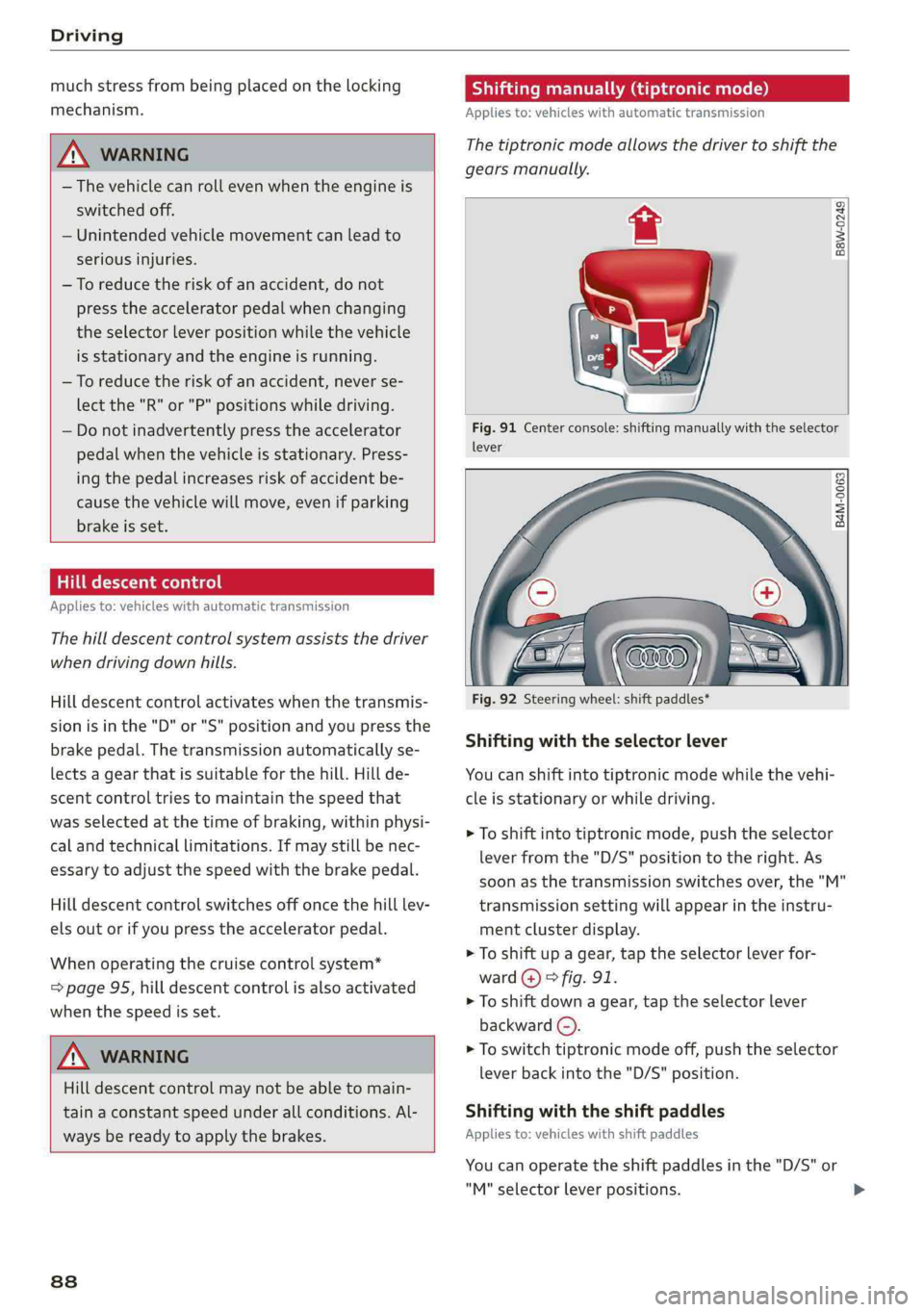 AUDI A4 2019 Owners Manual Driving
muchstressfrombeingplacedonthelocking
mechanism.
Z\WARNING
—Thevehiclecanrollevenwhentheengineis
switchedoff.
—Unintendedvehiclemovementcanlead to
seriousinjuries.
—Toreducetheriskof AUDI A4 2019 Owners Manual Driving
muchstressfrombeingplacedonthelocking
mechanism.
Z\WARNING
—Thevehiclecanrollevenwhentheengineis
switchedoff.
—Unintendedvehiclemovementcanlead to
seriousinjuries.
—Toreducetheriskof