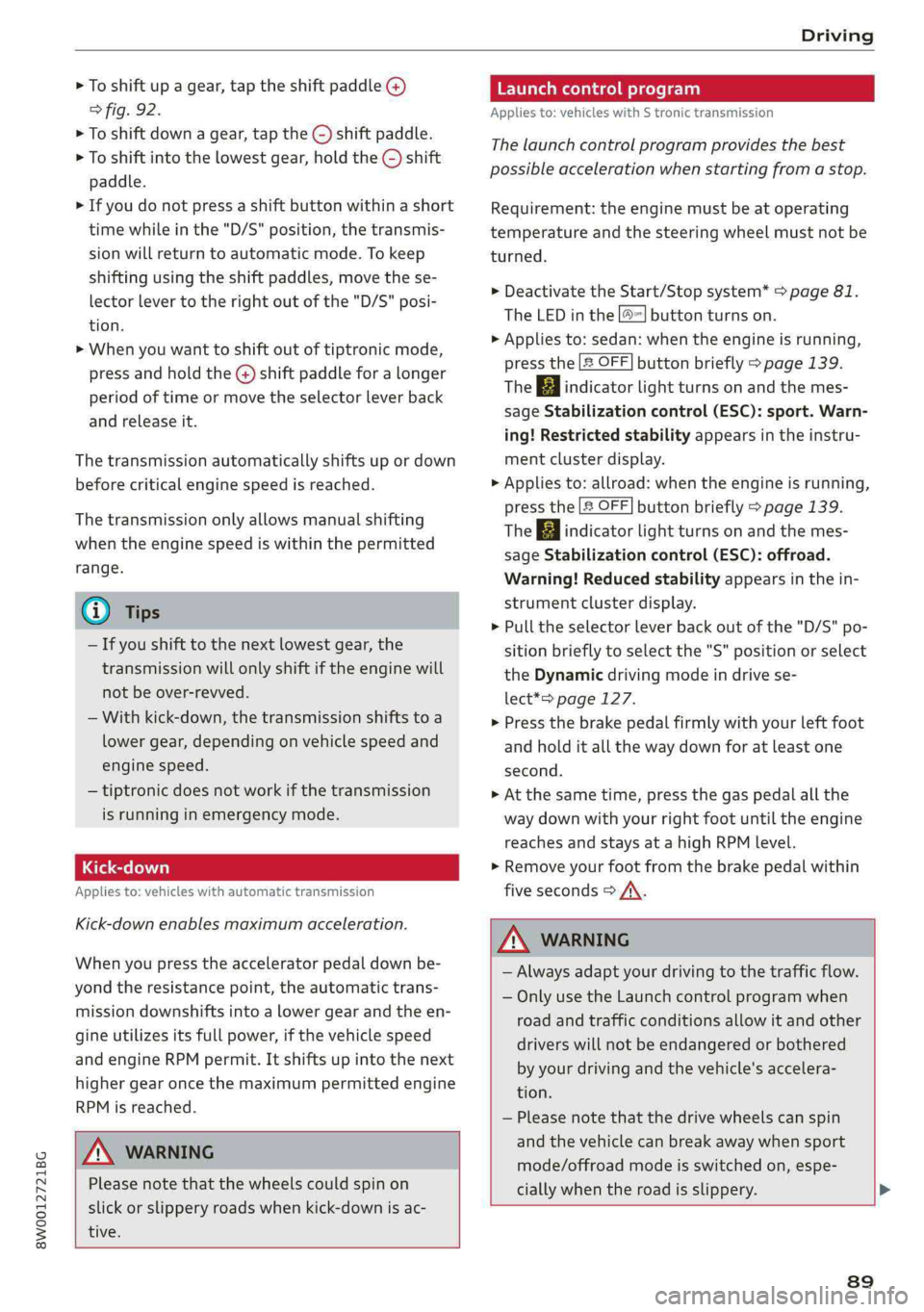 AUDI A4 2019 Owners Guide 8W0012721BG
Driving
>Toshiftupagear,tap theshiftpaddle@)
>fig.92.
>Toshiftdownagear,tapthe©)shiftpaddle.
>Toshiftintothelowestgear,holdthe©shift
paddle.
>Ifyoudonotpressashiftbuttonwithinashort
ti AUDI A4 2019 Owners Guide 8W0012721BG
Driving
>Toshiftupagear,tap theshiftpaddle@)
>fig.92.
>Toshiftdownagear,tapthe©)shiftpaddle.
>Toshiftintothelowestgear,holdthe©shift
paddle.
>Ifyoudonotpressashiftbuttonwithinashort
ti