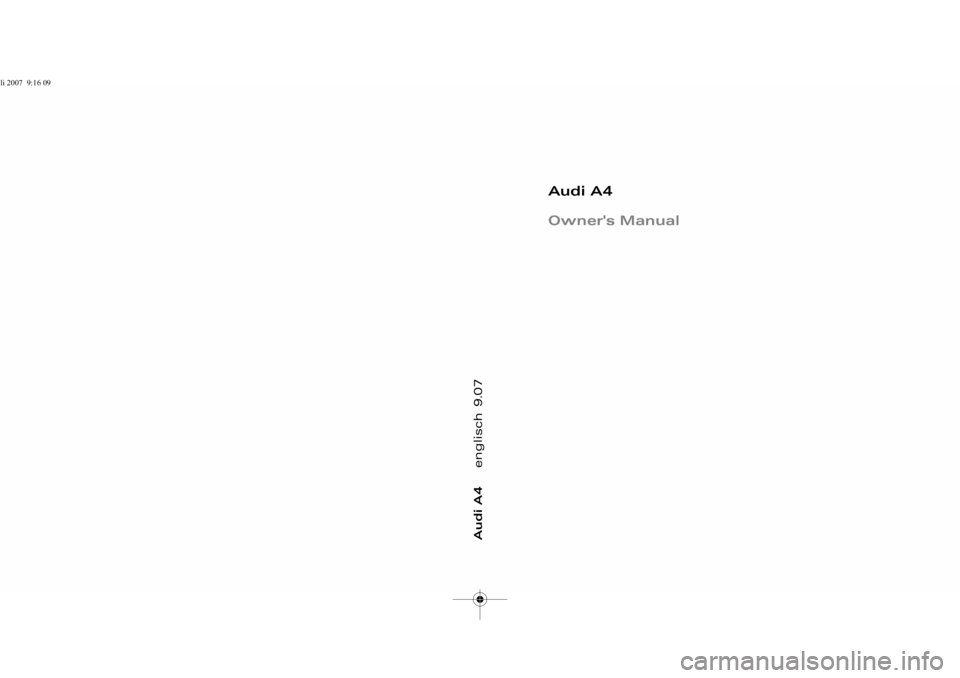 AUDI S4 2008 Owners Manual Audi A4 englisch 9.07
Audi A4
Owner's Manual
uli 2007 9:16 09 AUDI S4 2008 Owners Manual Audi A4 englisch 9.07
Audi A4
Owner's Manual
uli 2007 9:16 09