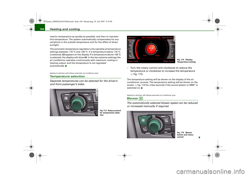 AUDI S4 2008 Owners Manual Heating and cooling
104interior temperature as quickly as possible, and then to maintain
this temperature. The system automatically compensates for any
variations in the outside temperature and for AUDI S4 2008 Owners Manual Heating and cooling
104interior temperature as quickly as possible, and then to maintain
this temperature. The system automatically compensates for any
variations in the outside temperature and for