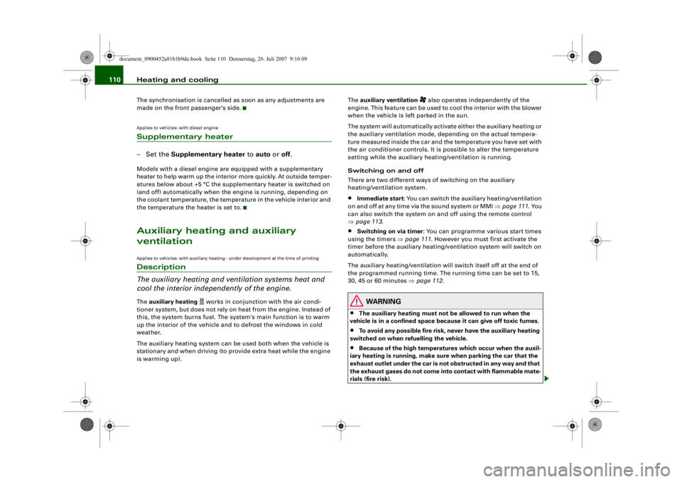 AUDI S4 2008  Owners Manual Heating and cooling
110The synchronisation is cancelled as soon as any adjustments are 
made on the front passenger's side.Applies to vehicles: with diesel engineSupplementary heater– Set the  S