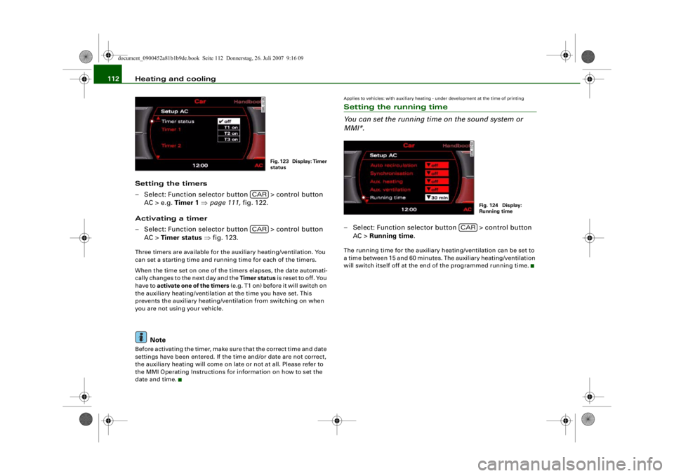 AUDI S4 2008  Owners Manual Heating and cooling
112
Setting the timers
– Select: Function selector button   > control button AC > e.g.  Timer 1 ⇒ page 111, fig. 122.
Activating a timer
– Select: Function selector button   