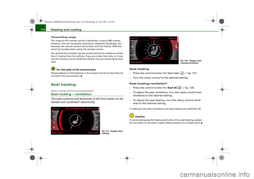 AUDI S4 2008  Owners Manual Heating and cooling
114Transmitting range
The range of the remote control  transmitter is about 600 metres. 
However, this can be greatly redu ced by obstacles (buildings, etc.) 
between the remote co