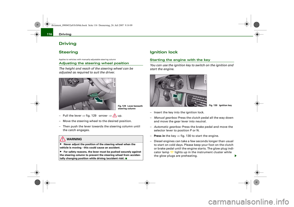 AUDI S4 2008  Owners Manual Driving
116DrivingSteeringApplies to vehicles: with manually adjustable steering columnAdjusting the steering wheel position
The height and reach of the steering wheel can be 
adjusted as required to 