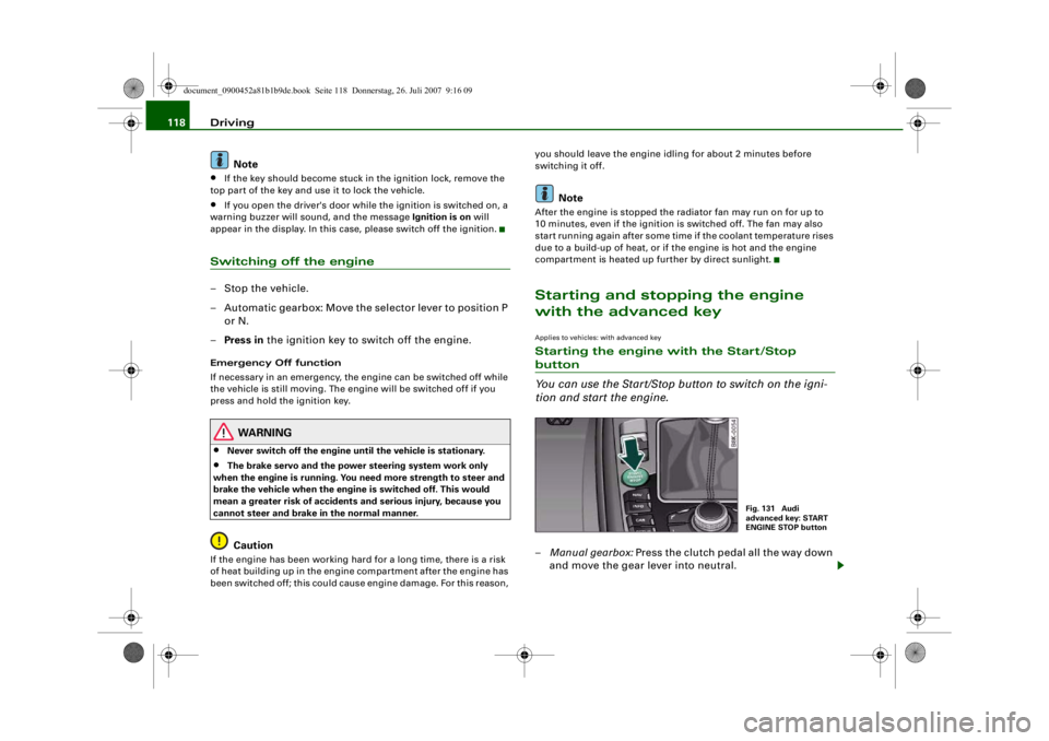 AUDI S4 2008  Owners Manual Driving
118
Note•
If the key should become stuck in  the ignition lock, remove the 
top part of the key and use it to lock the vehicle.
•
If you open the driver's door while the ignition is sw