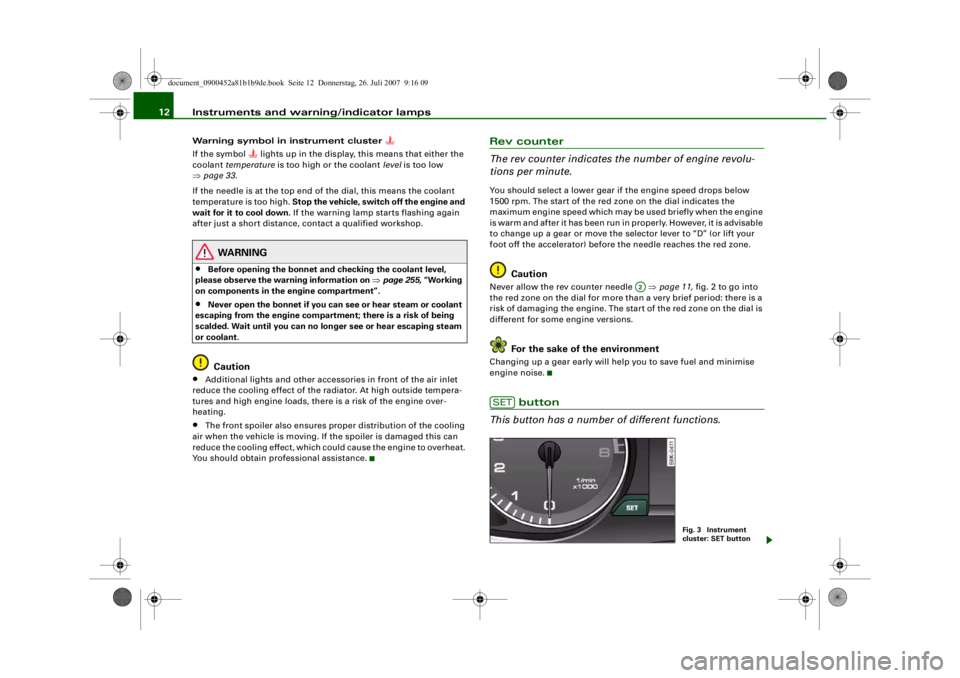 AUDI S4 2008 User Guide Instruments and warning/indicator lamps
12Warning symbol in instrument cluster
If the symbol
lights up in the display, this means that either the
coolant temperature is too high or the co AUDI S4 2008 User Guide Instruments and warning/indicator lamps
12Warning symbol in instrument cluster
If the symbol
lights up in the display, this means that either the
coolant temperature is too high or the co