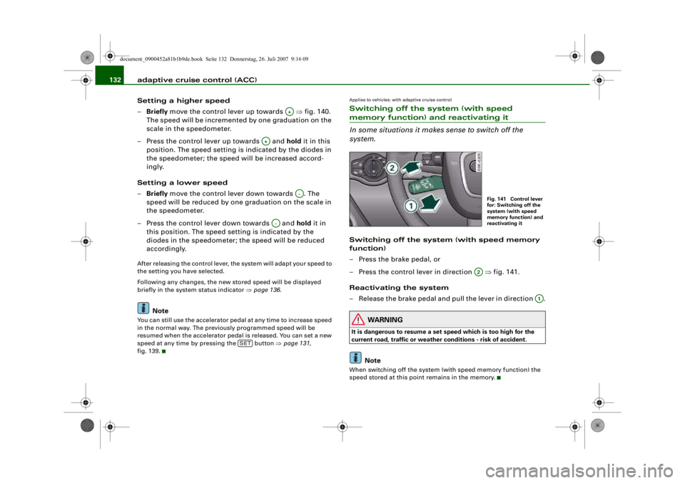AUDI S4 2008 Owners Manual adaptive cruise control (ACC)
132
Setting a higher speed
–Briefly move the control lever up towards ⇒ fig. 140.
The speed will be incremented by one graduation on the
scale in the speedometer. AUDI S4 2008 Owners Manual adaptive cruise control (ACC)
132
Setting a higher speed
–Briefly move the control lever up towards ⇒ fig. 140.
The speed will be incremented by one graduation on the
scale in the speedometer.