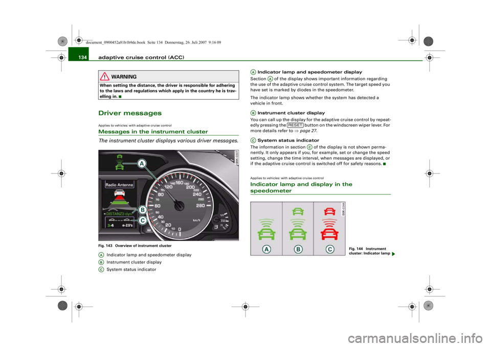 AUDI S4 2008 Owners Manual adaptive cruise control (ACC)
134
WARNING
When setting the distance, the driv er is responsible for adhering
to the laws and regulations which apply in the country he is trav-
elling in.Driver messa AUDI S4 2008 Owners Manual adaptive cruise control (ACC)
134
WARNING
When setting the distance, the driv er is responsible for adhering
to the laws and regulations which apply in the country he is trav-
elling in.Driver messa