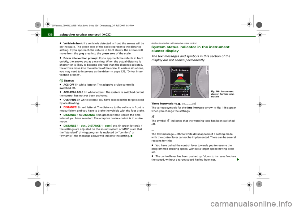 AUDI S4 2008 Owners Manual adaptive cruise control (ACC)
136•
Vehicle in front: If a vehicle is detected in front, the arrows will be
on the scale. The green area of the scale represents the distance
setting. If you approa AUDI S4 2008 Owners Manual adaptive cruise control (ACC)
136•
Vehicle in front: If a vehicle is detected in front, the arrows will be
on the scale. The green area of the scale represents the distance
setting. If you approa