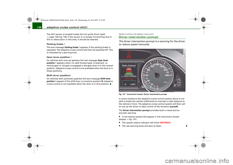 AUDI S4 2008 Owners Manual adaptive cruise control (ACC)
138The ACC sensor is located inside the trim grille (front right)
⇒ page 128, fig. 136. If the sensor is no longer functioning due to
dirt or obstruction in this area AUDI S4 2008 Owners Manual adaptive cruise control (ACC)
138The ACC sensor is located inside the trim grille (front right)
⇒ page 128, fig. 136. If the sensor is no longer functioning due to
dirt or obstruction in this area