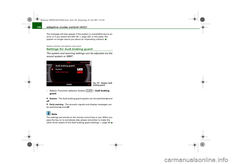AUDI S4 2008 Owners Manual adaptive cruise control (ACC)
144The message will also appear if the system is unavailable due to an
error or if you switch the ESP off ⇒page 222 . In this state, the
system no longer warns you a AUDI S4 2008 Owners Manual adaptive cruise control (ACC)
144The message will also appear if the system is unavailable due to an
error or if you switch the ESP off ⇒page 222 . In this state, the
system no longer warns you a