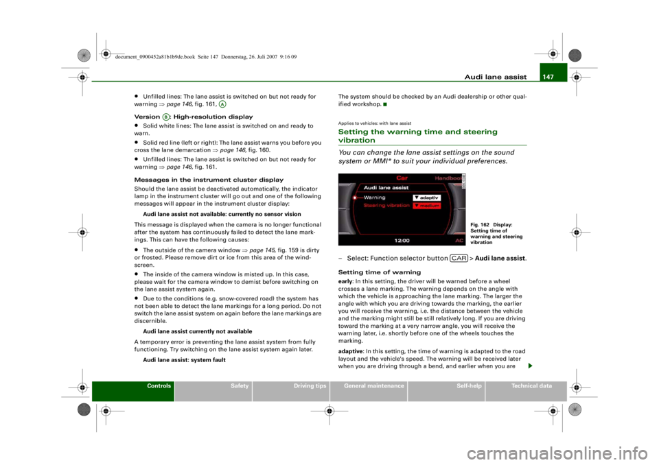 AUDI S4 2008 Owners Manual Audi lane assist147
Controls
Safety
Driving tips
General maintenance
Self-help
Technical data
•
Unfilled lines: The lane assist is switched on but not ready for
warning ⇒page 146, fig. 161,
Ve AUDI S4 2008 Owners Manual Audi lane assist147
Controls
Safety
Driving tips
General maintenance
Self-help
Technical data
•
Unfilled lines: The lane assist is switched on but not ready for
warning ⇒page 146, fig. 161,
Ve