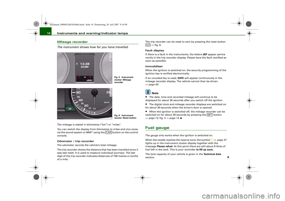 AUDI S4 2008 User Guide Instruments and warning/indicator lamps
14Mileage recorder
The instrument shows how far you have travelled.The mileage is stated in kilometres (“km”) or “miles”.
You can switch the display fr AUDI S4 2008 User Guide Instruments and warning/indicator lamps
14Mileage recorder
The instrument shows how far you have travelled.The mileage is stated in kilometres (“km”) or “miles”.
You can switch the display fr