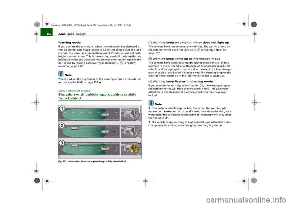 AUDI S4 2008 Owners Manual Audi side assist
152Warning mode
If you operate the turn signal when the side assist has detected a
vehicle on that side that it judges to be critical in the event of a lane
change, the warning lamp AUDI S4 2008 Owners Manual Audi side assist
152Warning mode
If you operate the turn signal when the side assist has detected a
vehicle on that side that it judges to be critical in the event of a lane
change, the warning lamp