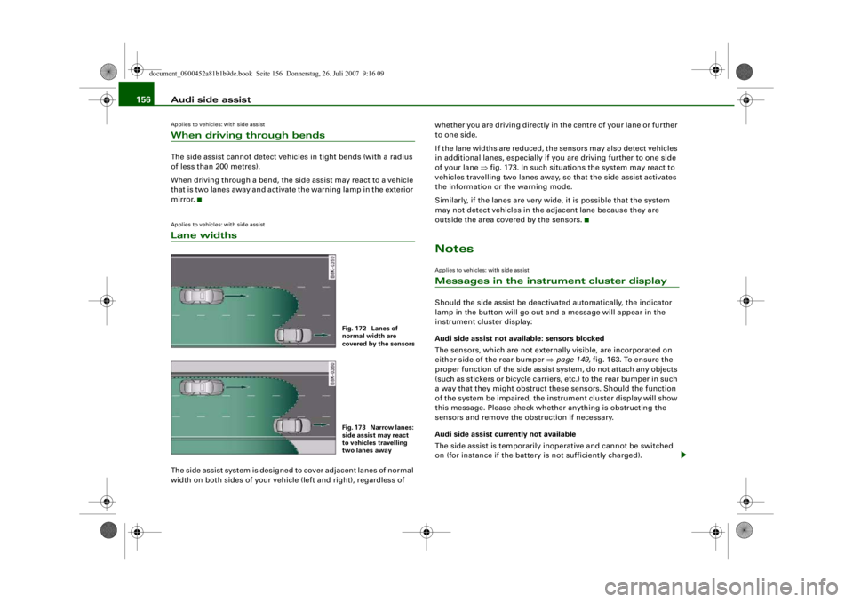 AUDI S4 2008 Owners Manual Audi side assist
156Applies to vehicles: with side assistWhen driving through bendsThe side assist cannot detect vehicles in tight bends (with a radius
of less than 200 metres).
When driving through AUDI S4 2008 Owners Manual Audi side assist
156Applies to vehicles: with side assistWhen driving through bendsThe side assist cannot detect vehicles in tight bends (with a radius
of less than 200 metres).
When driving through