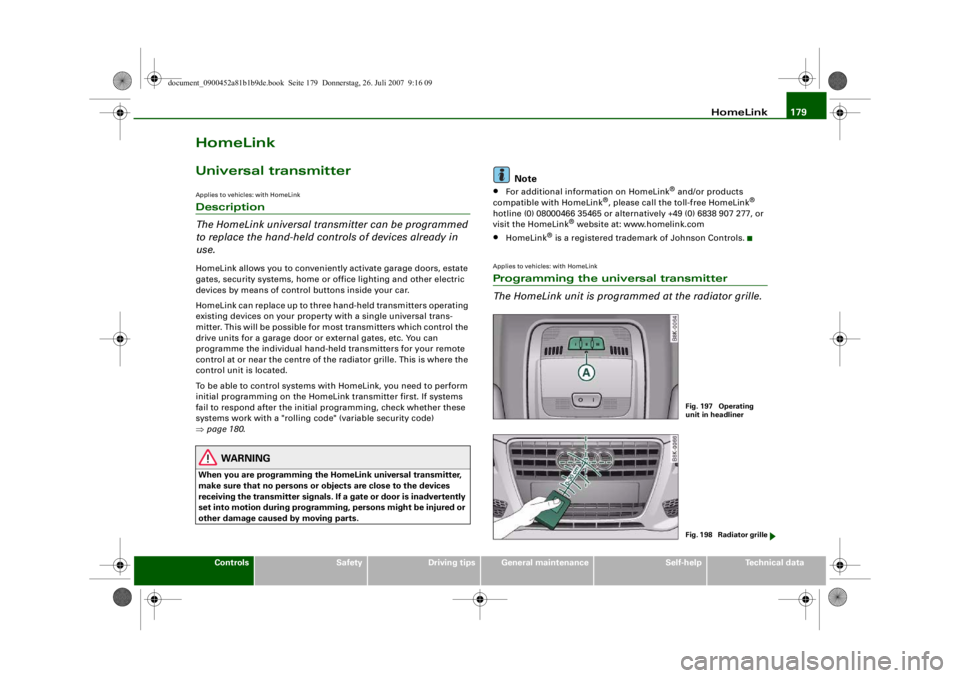 AUDI S4 2008 Owners Manual HomeLink179
Controls
Safety
Driving tips
General maintenance
Self-help
Technical data
HomeLinkUniversal transmitterApplies to vehicles: with HomeLinkDescription
The HomeLink universal transmitter can AUDI S4 2008 Owners Manual HomeLink179
Controls
Safety
Driving tips
General maintenance
Self-help
Technical data
HomeLinkUniversal transmitterApplies to vehicles: with HomeLinkDescription
The HomeLink universal transmitter can