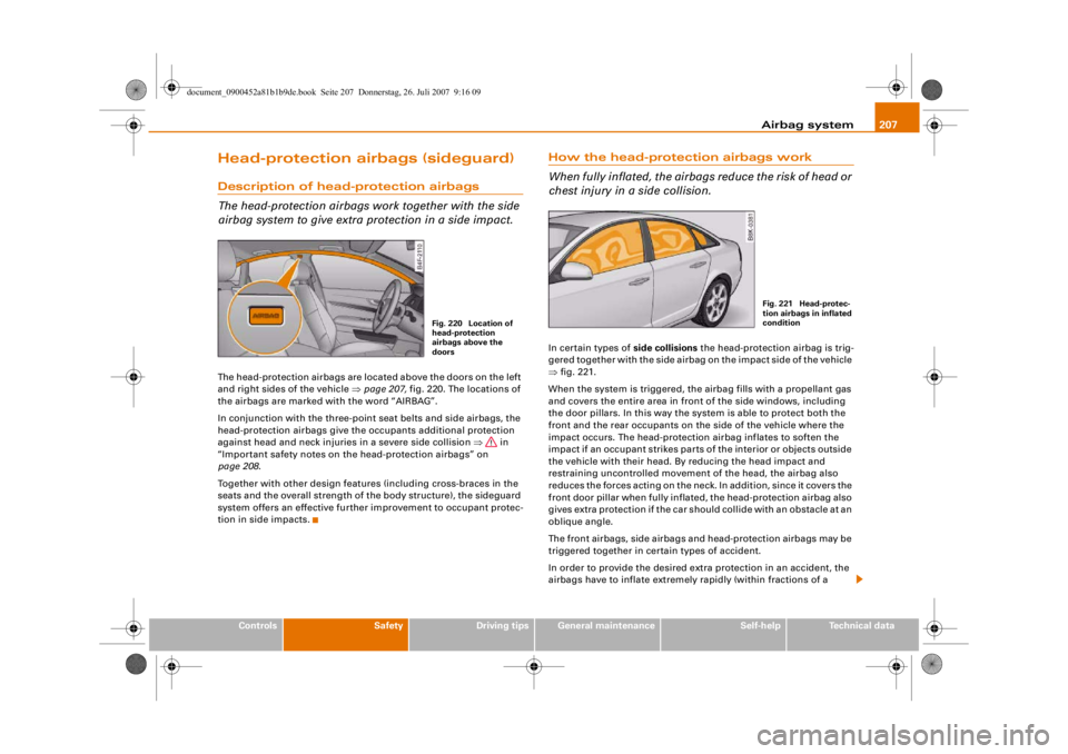 AUDI S4 2008 Owners Manual Airbag system207
Controls
Safety
Driving tips
General maintenance
Self-help
Technical data
Head-protection airbags (sideguard)Description of head-protection airbags
The head-protection airbags work to AUDI S4 2008 Owners Manual Airbag system207
Controls
Safety
Driving tips
General maintenance
Self-help
Technical data
Head-protection airbags (sideguard)Description of head-protection airbags
The head-protection airbags work to