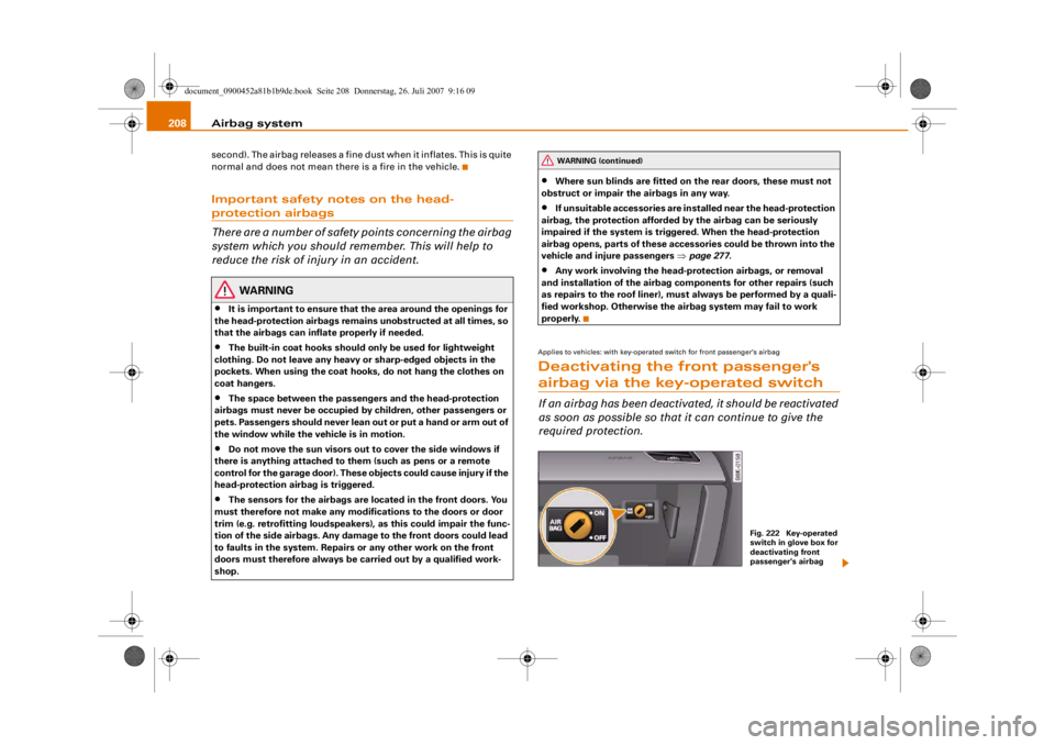AUDI S4 2008 Owners Manual Airbag system
208second). The airbag releases a fine dust when it inflates. This is quite
normal and does not mean there is a fire in the vehicle.Important safety notes on the head-protection airbags AUDI S4 2008 Owners Manual Airbag system
208second). The airbag releases a fine dust when it inflates. This is quite
normal and does not mean there is a fire in the vehicle.Important safety notes on the head-protection airbags