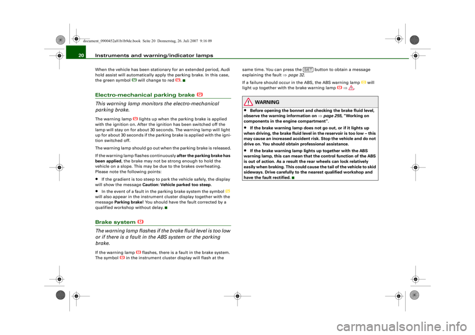 AUDI S4 2008 Owners Manual Instruments and warning/indicator lamps
20When the vehicle has been stationary for an extended period, Audi
hold assist will automatically appl y the parking brake. In this case,
the green symbol
AUDI S4 2008 Owners Manual Instruments and warning/indicator lamps
20When the vehicle has been stationary for an extended period, Audi
hold assist will automatically appl y the parking brake. In this case,
the green symbol