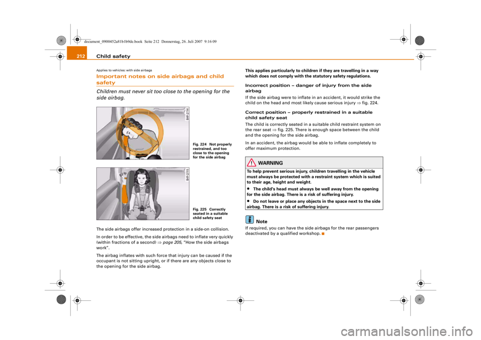 AUDI S4 2008 Owners Manual Child safety
212Applies to vehicles: with side airbagsImportant notes on side airbags and child safety
Children must never sit too close to the opening for the
side airbag.The side airbags offer incr AUDI S4 2008 Owners Manual Child safety
212Applies to vehicles: with side airbagsImportant notes on side airbags and child safety
Children must never sit too close to the opening for the
side airbag.The side airbags offer incr