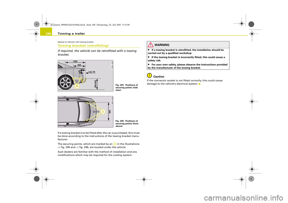 AUDI S4 2008 Owners Manual Towing a trailer
240Applies to vehicles: with towing bracketTowing bracket (retrofitting)
If required, the vehicle can be retrofitted with a towing
bracket.If a towing bracket is to be fitted after t AUDI S4 2008 Owners Manual Towing a trailer
240Applies to vehicles: with towing bracketTowing bracket (retrofitting)
If required, the vehicle can be retrofitted with a towing
bracket.If a towing bracket is to be fitted after t