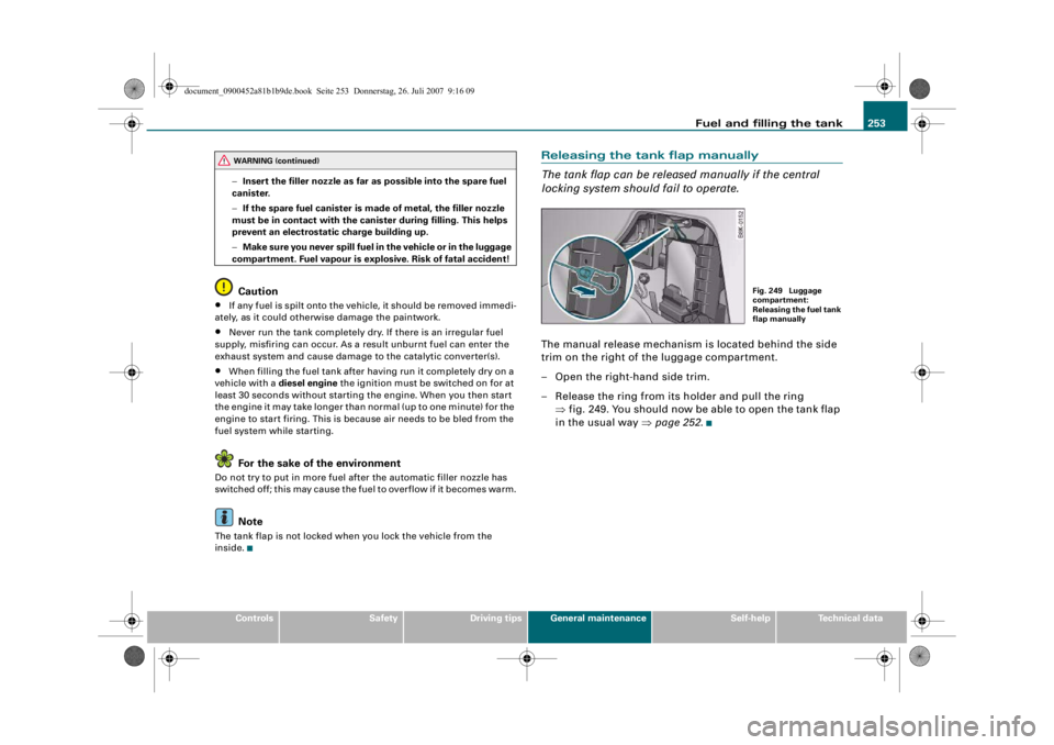 AUDI S4 2008 Owners Manual Fuel and filling the tank253
Controls
Safety
Driving tips
General maintenance
Self-help
Technical data
−
Insert the filler nozzle as far as possible into the spare fuel
canister.
− If the spare AUDI S4 2008 Owners Manual Fuel and filling the tank253
Controls
Safety
Driving tips
General maintenance
Self-help
Technical data
−
Insert the filler nozzle as far as possible into the spare fuel
canister.
− If the spare