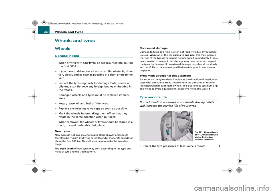 AUDI S4 2008 Owners Manual Wheels and tyres
268Wheels and tyresWheelsGeneral notes–When driving with new tyres , be especially careful during
the first 500 km.
– If you have to drive over a kerb or similar obstacle, drive AUDI S4 2008 Owners Manual Wheels and tyres
268Wheels and tyresWheelsGeneral notes–When driving with new tyres , be especially careful during
the first 500 km.
– If you have to drive over a kerb or similar obstacle, drive