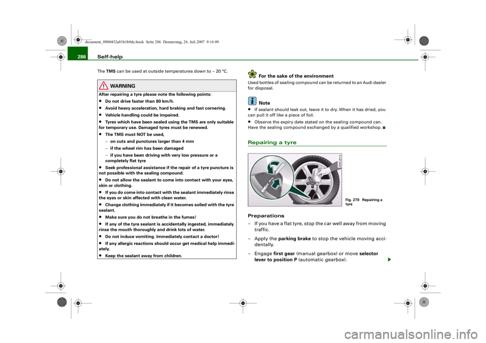 AUDI S4 2008 Owners Manual Self-help
286The TMS can be used at outside temperatures down to – 20 °C.
WARNING
After repairing a tyre please note the following points:•
Do not drive faster than 80 km/h.
•
Avoid heavy acc AUDI S4 2008 Owners Manual Self-help
286The TMS can be used at outside temperatures down to – 20 °C.
WARNING
After repairing a tyre please note the following points:•
Do not drive faster than 80 km/h.
•
Avoid heavy acc