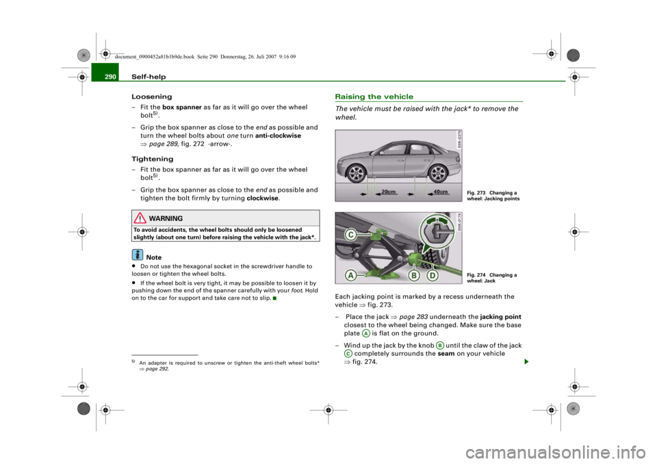 AUDI S4 2008 Owners Manual Self-help
290
Loosening
–Fit the box spanner as far as it will go over the wheel bolt
5).
– Grip the box spanner as close to the end as possible and
turn the wheel bolts about one turn anti-cl AUDI S4 2008 Owners Manual Self-help
290
Loosening
–Fit the box spanner as far as it will go over the wheel bolt
5).
– Grip the box spanner as close to the end as possible and
turn the wheel bolts about one turn anti-cl