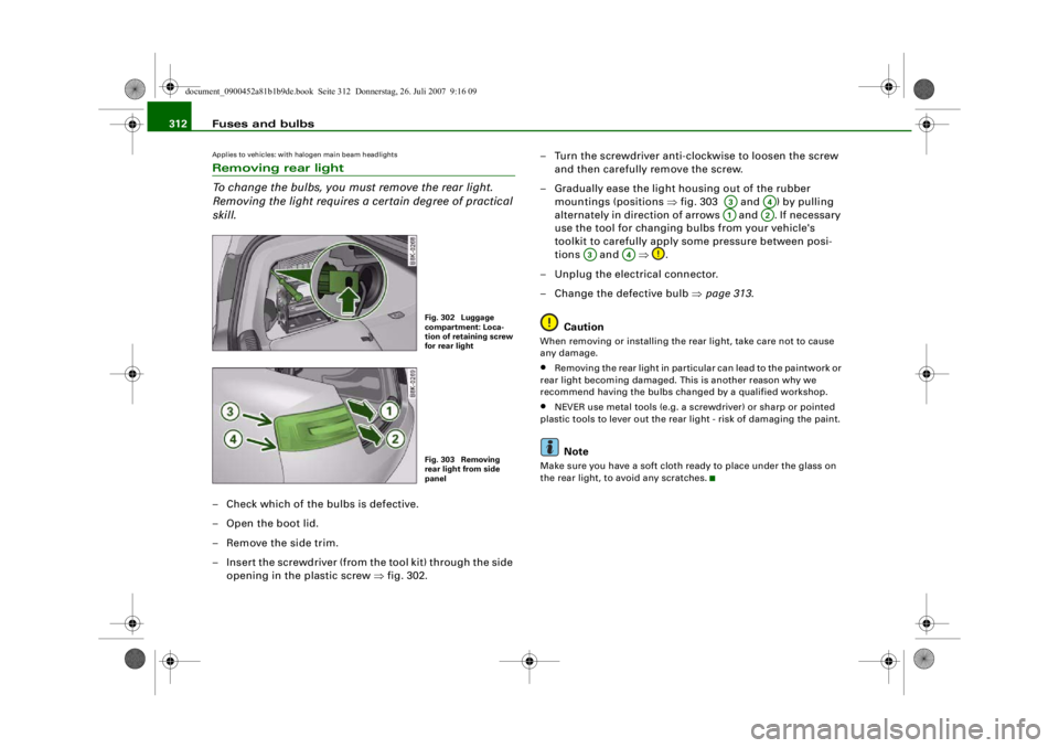 AUDI S4 2008 Owners Manual Fuses and bulbs
312Applies to vehicles: with halogen main beam headlightsRemoving rear light
To change the bulbs, you must remove the rear light.
Removing the light requires a certain degree of pract AUDI S4 2008 Owners Manual Fuses and bulbs
312Applies to vehicles: with halogen main beam headlightsRemoving rear light
To change the bulbs, you must remove the rear light.
Removing the light requires a certain degree of pract