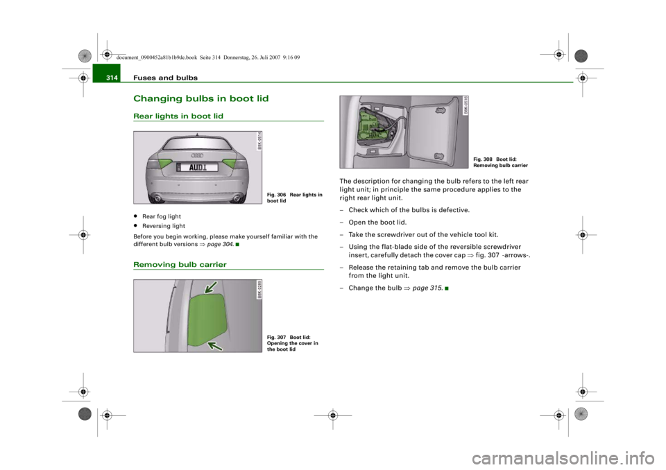 AUDI S4 2008 Owners Manual Fuses and bulbs
314Changing bulbs in boot lidRear lights in boot lid•
Rear fog light
•
Reversing light
Before you begin working, please make yourself familiar with the
different bulb versions ⇒ AUDI S4 2008 Owners Manual Fuses and bulbs
314Changing bulbs in boot lidRear lights in boot lid•
Rear fog light
•
Reversing light
Before you begin working, please make yourself familiar with the
different bulb versions ⇒
