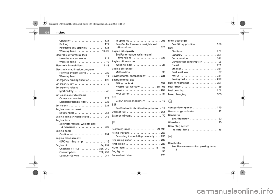 AUDI S4 2008  Owners Manual Index
334
Operation . . . . . . . . . . . . . . . . . . . . . . .  121
Parking . . . . . . . . . . . . . . . . . . . . . . . . .  122
Releasing and applying  . . . . . . . . . . .  121
Warning lamp  .