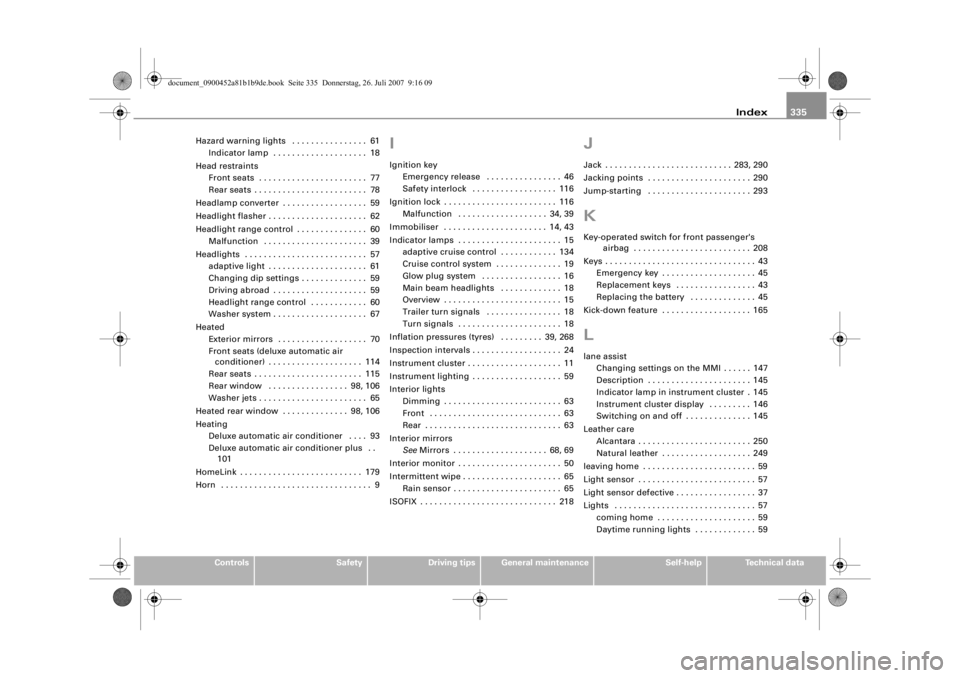 AUDI S4 2008  Owners Manual Index335
Controls
Safety
Driving tips
General maintenance
Self-help
Technical data
Hazard warning lights  . . . . . . . . . . . . . . . . 61
Indicator lamp  . . . . . . . . . . . . . . . . . . . . 18
