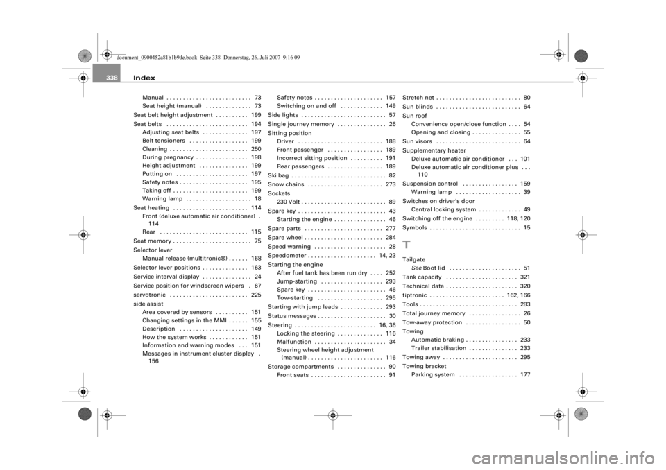 AUDI S4 2008  Owners Manual Index
338
Manual . . . . . . . . . . . . . . . . . . . . . . . . . .  73
Seat height (manual)  . . . . . . . . . . . . . .  73
Seat belt height adjustment  . . . . . . . . . .  199
Seat belts  . . . .