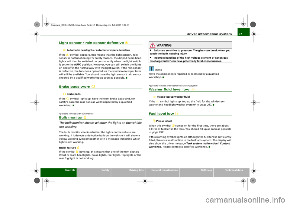 AUDI S4 2008  Owners Manual Driver information system37
Controls
Safety
Driving tips
General maintenance
Self-help
Technical data
Light sensor / rain sensor defective 

 Automatic headlights / automatic wipers defective
If