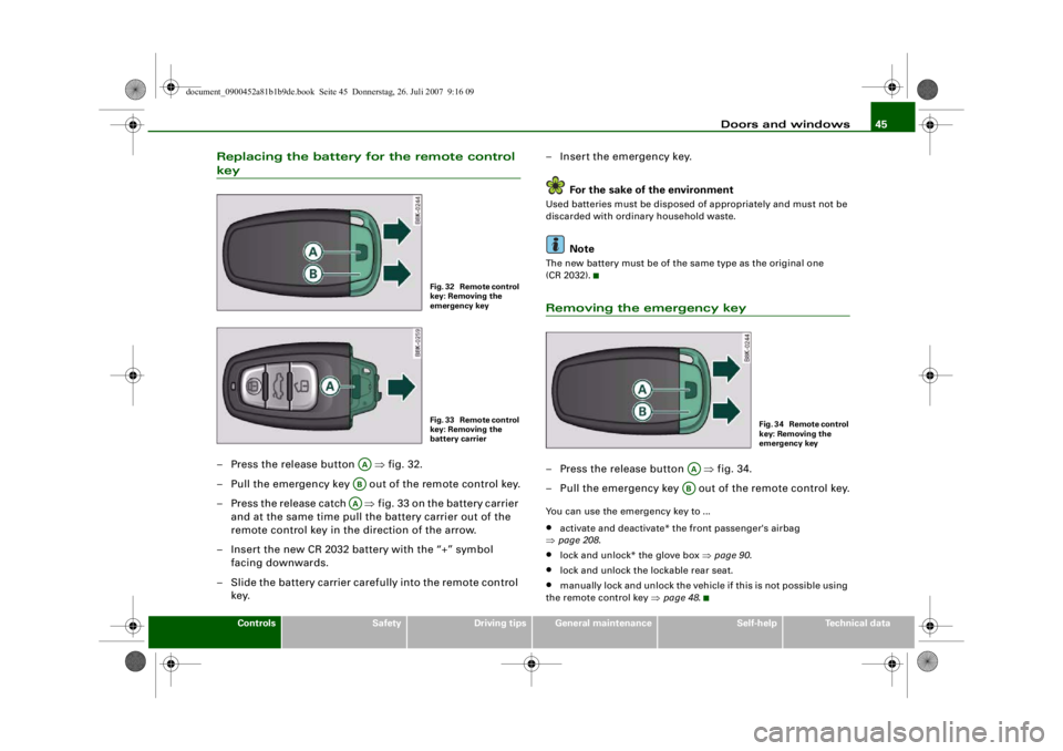 AUDI S4 2008 Owners Manual Doors and windows45
Controls
Safety
Driving tips
General maintenance
Self-help
Technical data
Replacing the battery for the remote control key– Press the release button ⇒fig. 32.
– Pull the e AUDI S4 2008 Owners Manual Doors and windows45
Controls
Safety
Driving tips
General maintenance
Self-help
Technical data
Replacing the battery for the remote control key– Press the release button ⇒fig. 32.
– Pull the e