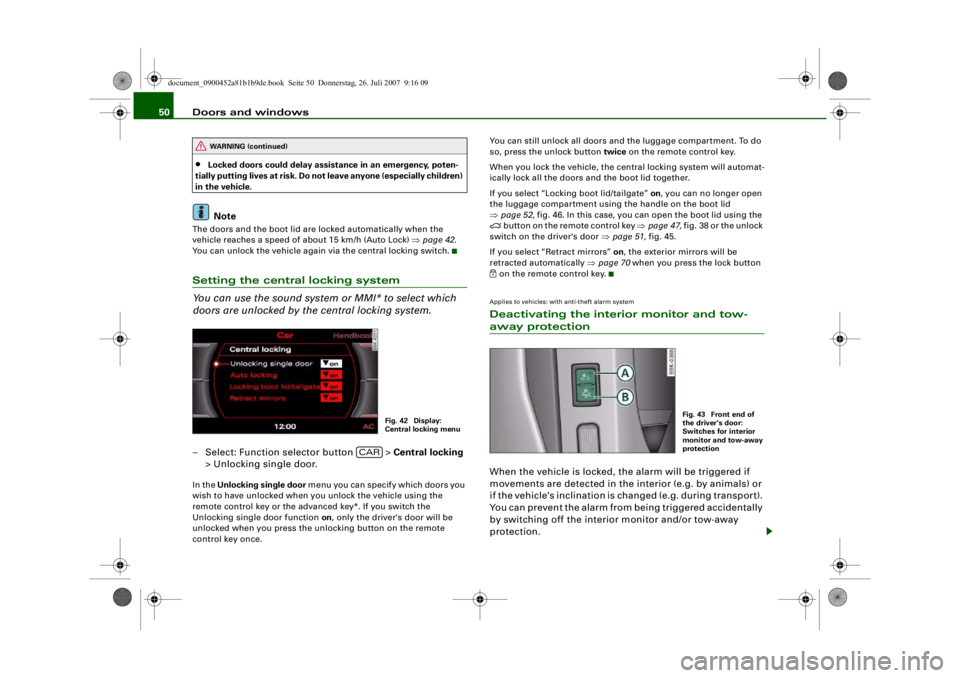 AUDI S4 2008 Workshop Manual Doors and windows
50•
Locked doors could delay assistance in an emergency, poten-
tially putting lives at risk. Do not  leave anyone (especially children) 
in the vehicle.Note
The doors and the boot