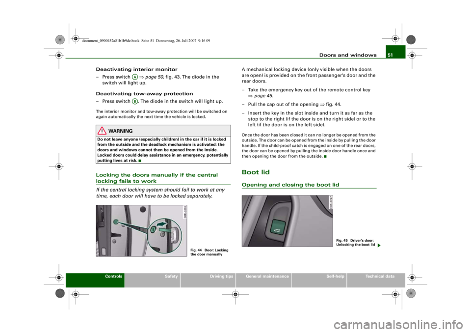 AUDI S4 2008 Workshop Manual Doors and windows51
Controls
Safety
Driving tips
General maintenance
Self-help
Technical data
Deactivating interior monitor
– Press switch   ⇒page 50,  fig. 43. The diode in the 
switch will light