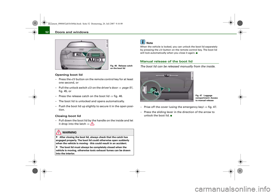 AUDI S4 2008 Workshop Manual Doors and windows
52
Opening boot lid
– Press the 

 button on the remote control key for at least 
one second, or
– Pull the unlock switch 

 on the driver's door ⇒ page 51, 
fig. 45,